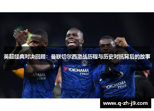 英超经典对决回顾：曼联切尔西激战历程与历史对抗背后的故事