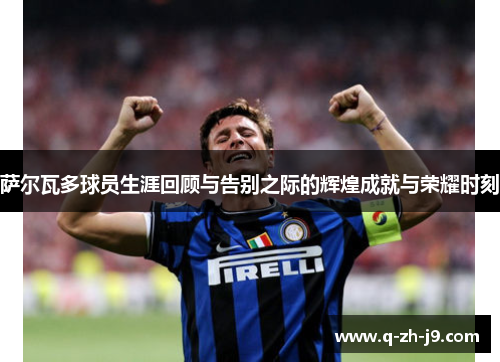 萨尔瓦多球员生涯回顾与告别之际的辉煌成就与荣耀时刻