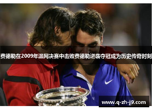 费德勒在2009年温网决赛中击败费德勒逆袭夺冠成为历史传奇时刻