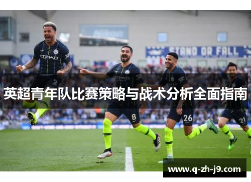 英超青年队比赛策略与战术分析全面指南