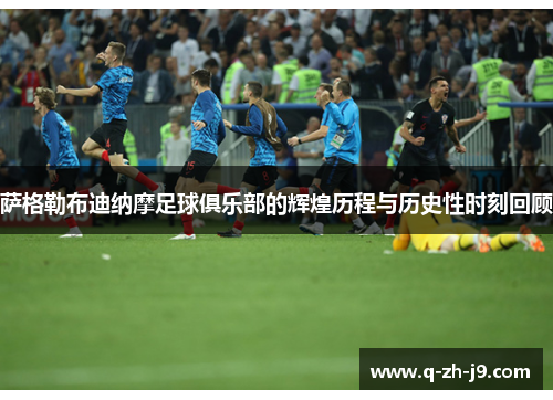 萨格勒布迪纳摩足球俱乐部的辉煌历程与历史性时刻回顾