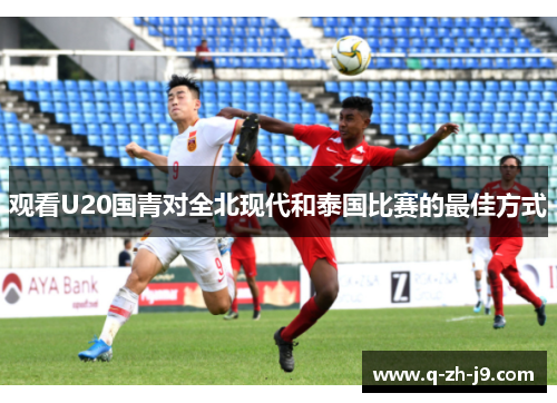 观看U20国青对全北现代和泰国比赛的最佳方式