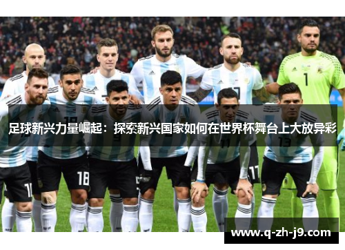足球新兴力量崛起：探索新兴国家如何在世界杯舞台上大放异彩