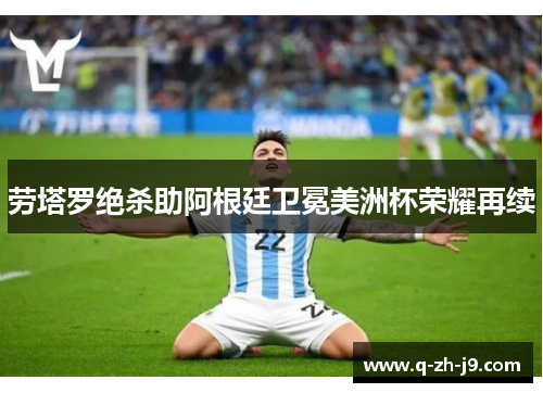 劳塔罗绝杀助阿根廷卫冕美洲杯荣耀再续