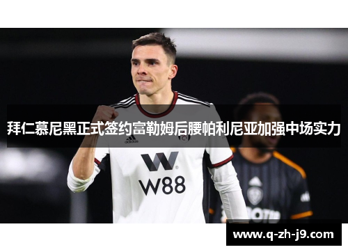 拜仁慕尼黑正式签约富勒姆后腰帕利尼亚加强中场实力