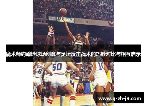 魔术师约翰逊球场创意与足坛反击战术的巧妙对比与相互启示