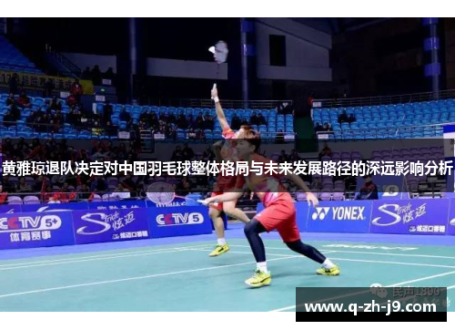 黄雅琼退队决定对中国羽毛球整体格局与未来发展路径的深远影响分析